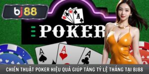 Chiến Thuật Poker Hiệu Quả Giúp Tăng Tỷ Lệ Thắng Tại Bj88