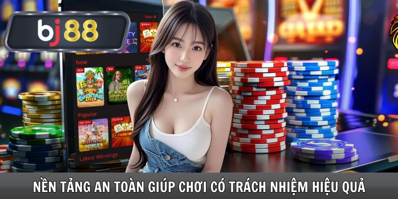 Nền tảng an toàn giúp chơi có trách nhiệm hiệu quả