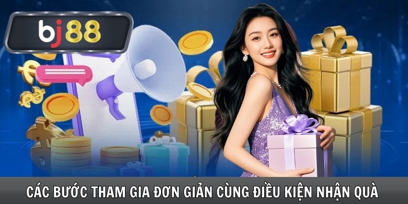 Các bước tham gia đơn giản cùng điều kiện nhận quà 
